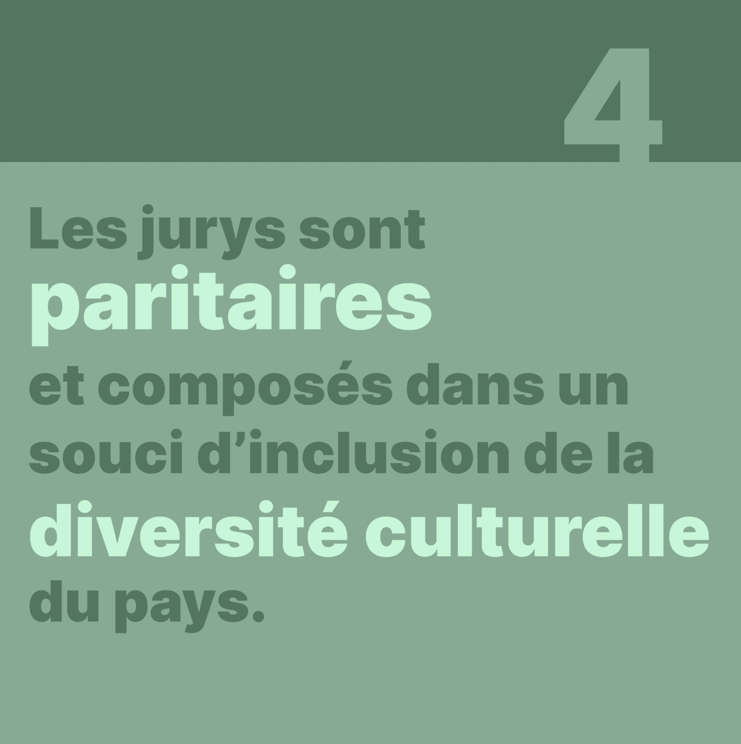 4. Les jurys sont paritaires et composés dans un souci d’inclusion de la diversité culturelle du pays.